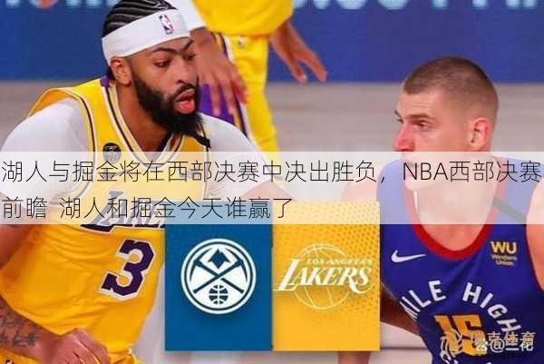 湖人与掘金将在西部决赛中决出胜负，NBA西部决赛前瞻  湖人和掘金今天谁赢了