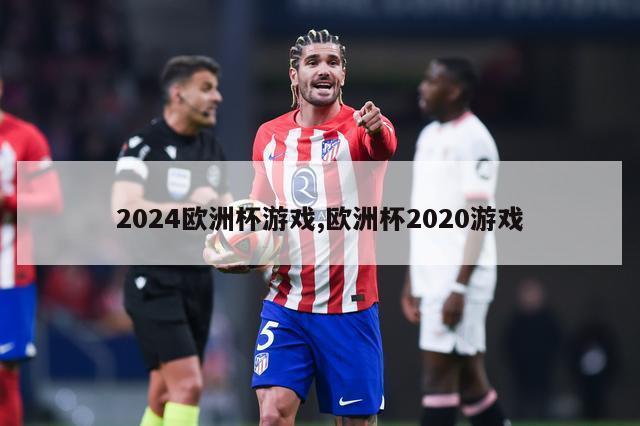 2024欧洲杯游戏,欧洲杯2020游戏