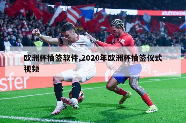 欧洲杯抽签软件,2020年欧洲杯抽签仪式视频