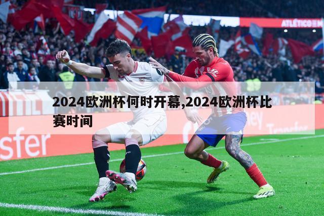 2024欧洲杯何时开幕,2024欧洲杯比赛时间