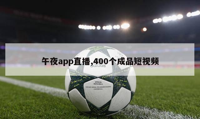 午夜app直播,400个成品短视频