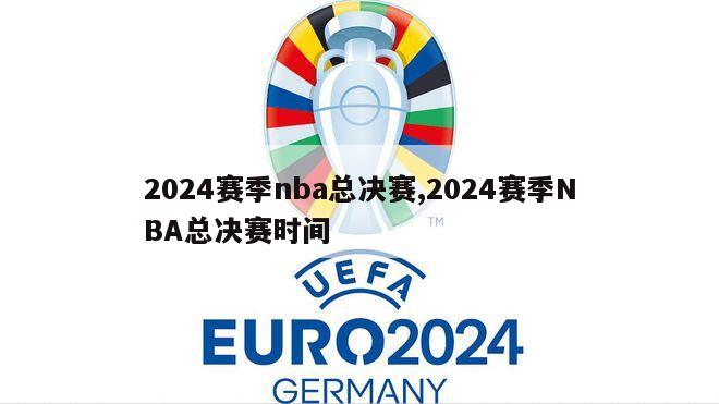 2024赛季nba总决赛,2024赛季NBA总决赛时间