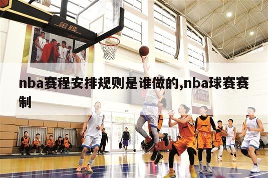 nba赛程安排规则是谁做的,nba球赛赛制