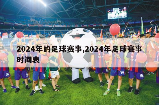 2024年的足球赛事,2024年足球赛事时间表