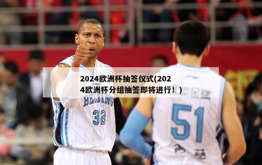 2024欧洲杯抽签仪式(2024欧洲杯分组抽签即将进行！)