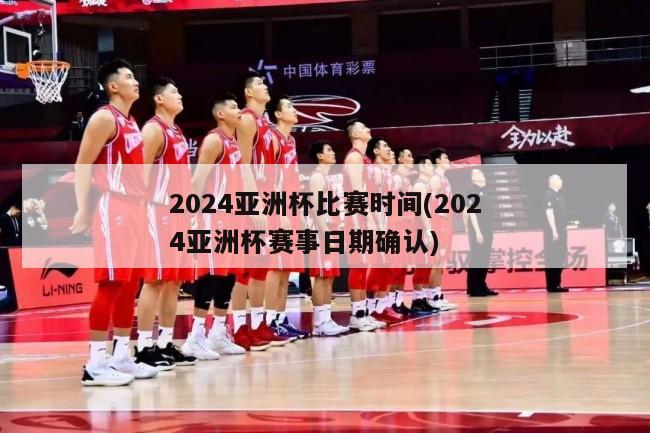 2024亚洲杯比赛时间(2024亚洲杯赛事日期确认)